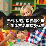 无线木皮拼接胶怎么选？优质产品推荐及优势解析（图2）